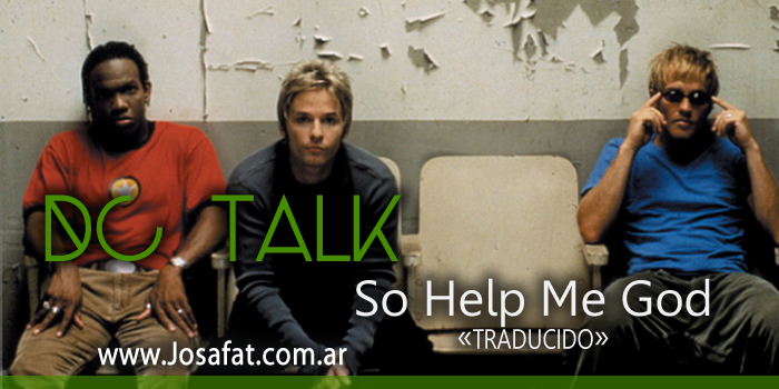 DC TALK - So Help Me God [Ayúdame Dios]