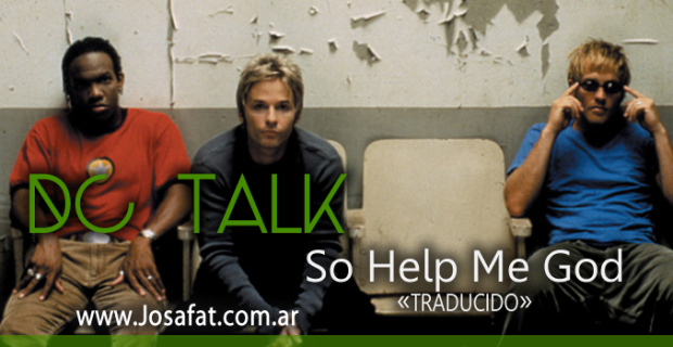 DC TALK – So Help Me God [Ayúdame Dios]