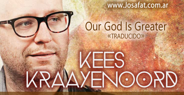 Kees Kraayenoord – Our God Is Greater [Nuestro Dios Es Más Grande]