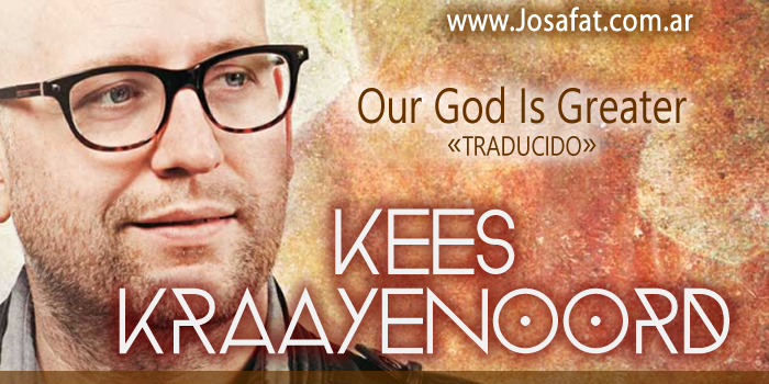 Kees Kraayenoord - Our God Is Greater [Nuestro Dios Es Más Grande]