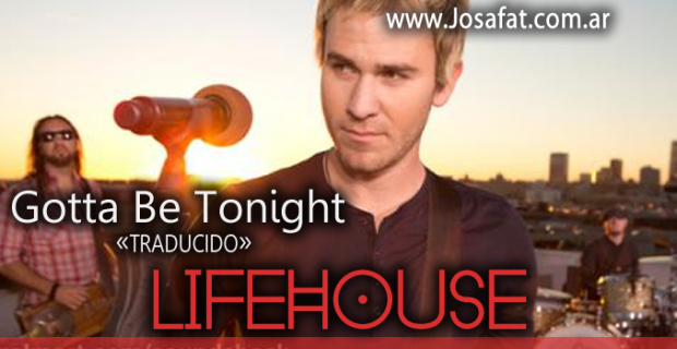 Lifehouse – Gotta Be Tonight [Tiene Que Ser Esta Noche]