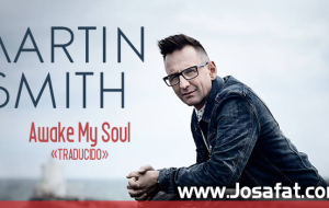 Martin Smith – Awake My Soul [Despierta Mi Alma]