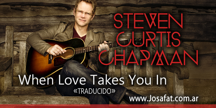 Steven Curtis Chapman – When Love Takes You In [Cuando El Amor Te Lleva]