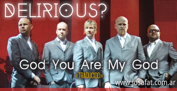 Delirious? – God You Are My God [Dios Tú Eres Mi Dios]