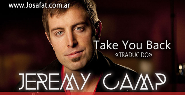 Jeremy Camp – Take You Back [Te Recibiré De Vuelta]