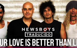 Newsboys – Your Love Is Better Than Life [Tu Amor Es Mejor Que La Vida]