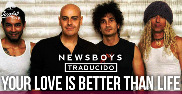 Newsboys – Your Love Is Better Than Life [Tu Amor Es Mejor Que La Vida]