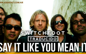 Switchfoot – Say It Like You Mean It [Dilo como quieras]