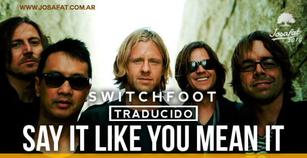 Switchfoot – Say It Like You Mean It [Dilo como quieras]