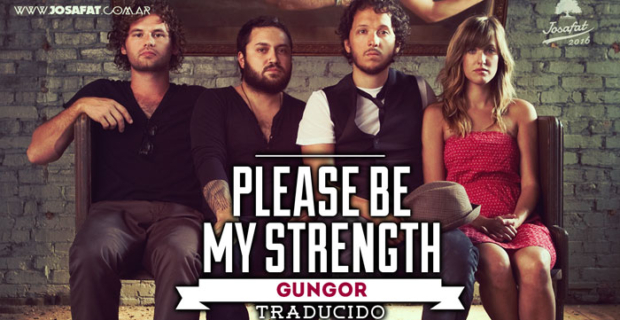 Gungor – Please Be My Strength [Por Favor Se Mi Fuerza]